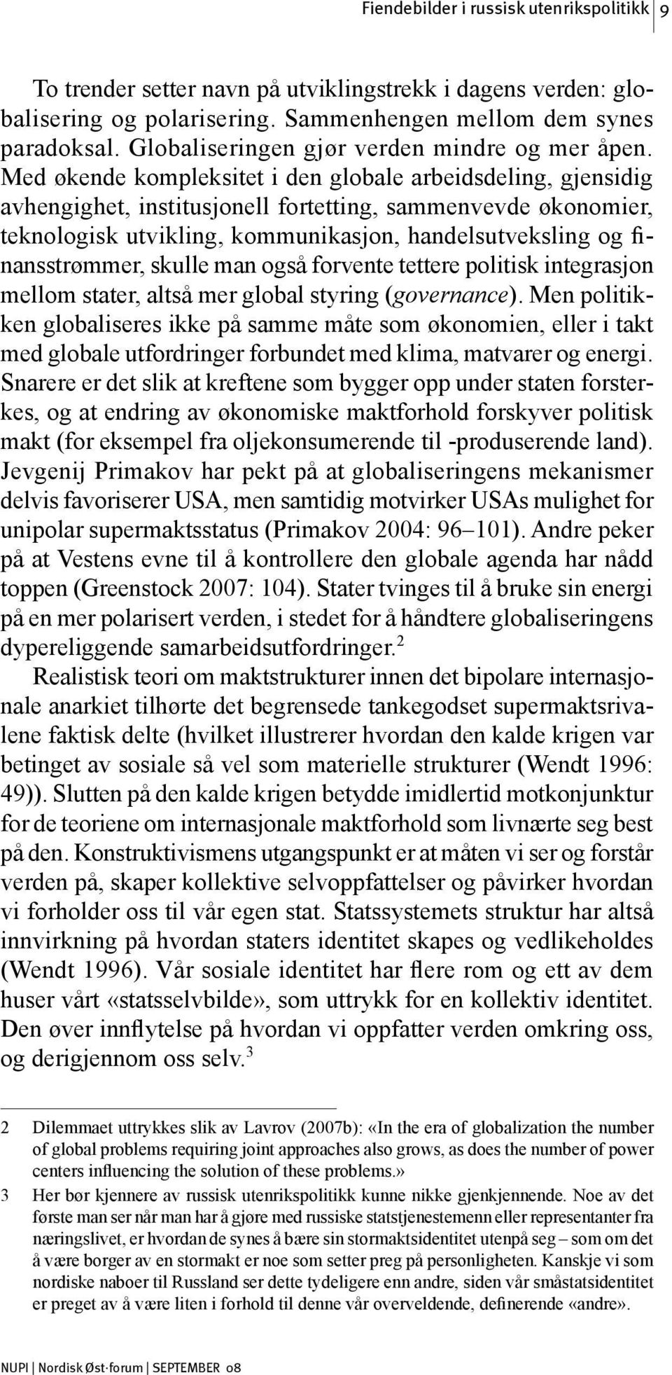 Med økende kompleksitet i den globale arbeidsdeling, gjensidig avhengighet, institusjonell fortetting, sammenvevde økonomier, teknologisk utvikling, kommunikasjon, handelsutveksling og