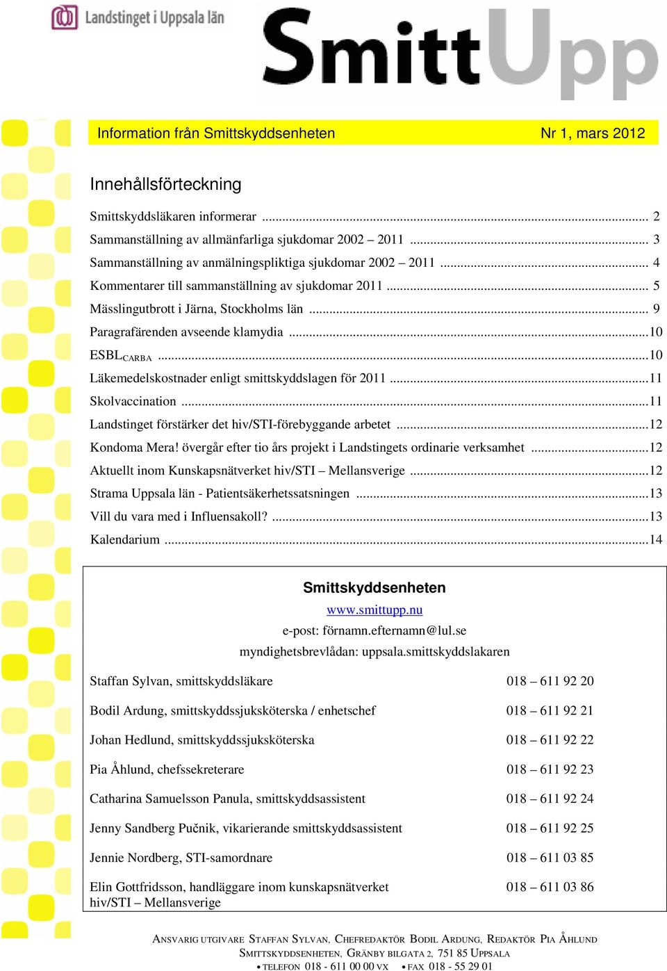 .. Skolvaccination... Landstinget förstärker det hiv/sti-förebyggande arbetet... Kondoma Mera! övergår efter tio års projekt i Landstingets ordinarie verksamhet.