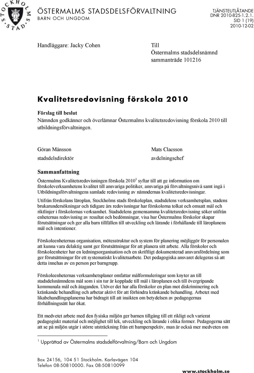 Göran Månsson stadsdelsdirektör Mats Claesson avdelningschef Sammanfattning Östermalms Kvalitetsredovisningen förskola 2010 1 syftar till att ge information om förskoleverksamhetens kvalitet till