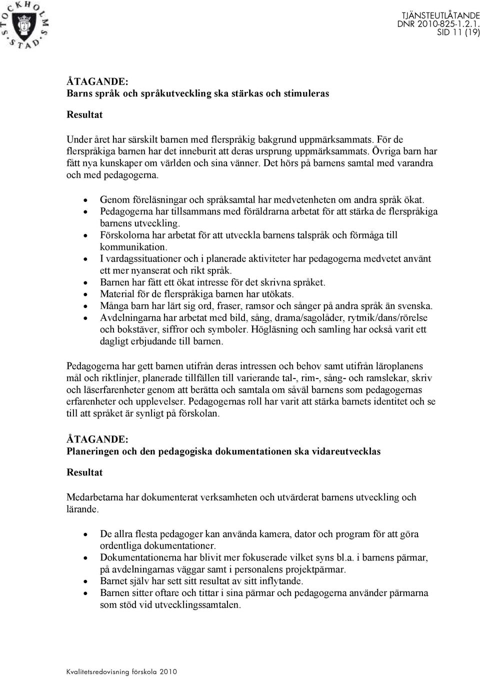 Det hörs på barnens samtal med varandra och med pedagogerna. Genom föreläsningar och språksamtal har medvetenheten om andra språk ökat.