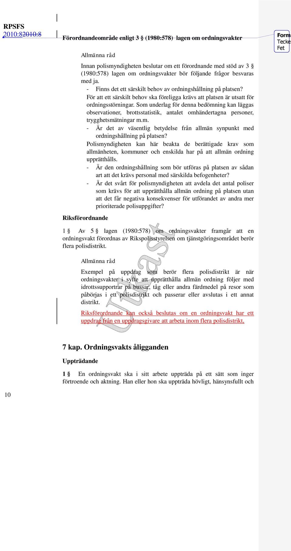 Som underlag för denna bedömning kan läggas observationer, brottsstatistik, antalet omhändertagna personer, trygghetsmätningar m.m. - Är det av väsentlig betydelse från allmän synpunkt med ordningshållning på platsen?