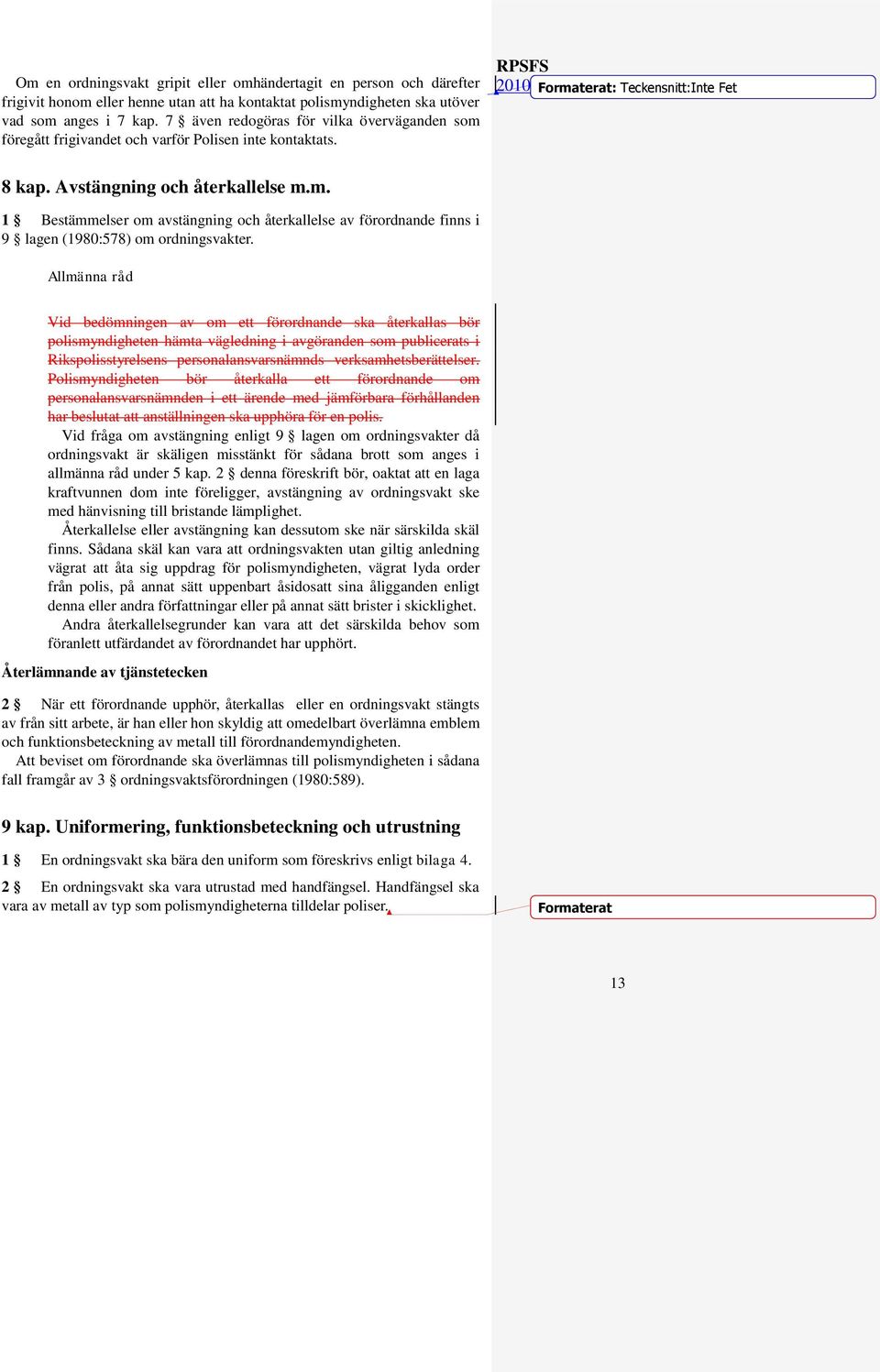 Allmänna råd Vid bedömningen av om ett förordnande ska återkallas bör polismyndigheten hämta vägledning i avgöranden som publicerats i Rikspolisstyrelsens personalansvarsnämnds verksamhetsberättelser.