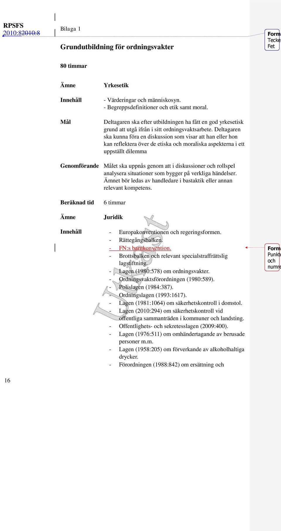 Deltagaren ska kunna föra en diskussion som visar att han eller hon kan reflektera över de etiska och moraliska aspekterna i ett uppställt dilemma Genomförande Målet ska uppnås genom att i