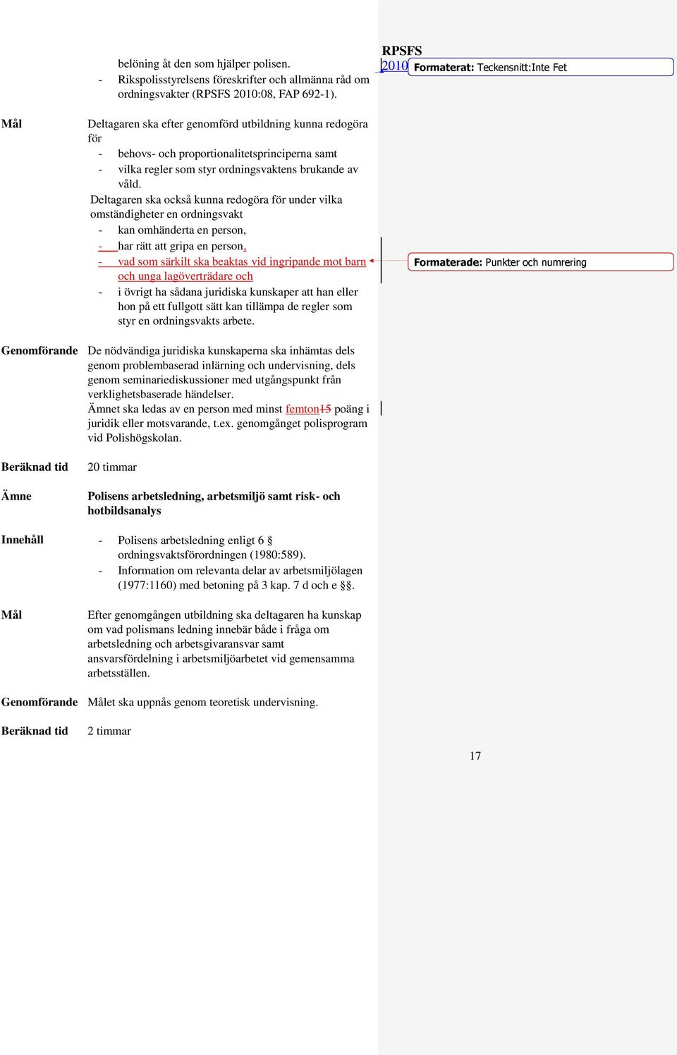 Deltagaren ska också kunna redogöra för under vilka omständigheter en ordningsvakt - kan omhänderta en person, - har rätt att gripa en person, - vad som särkilt ska beaktas vid ingripande mot barn