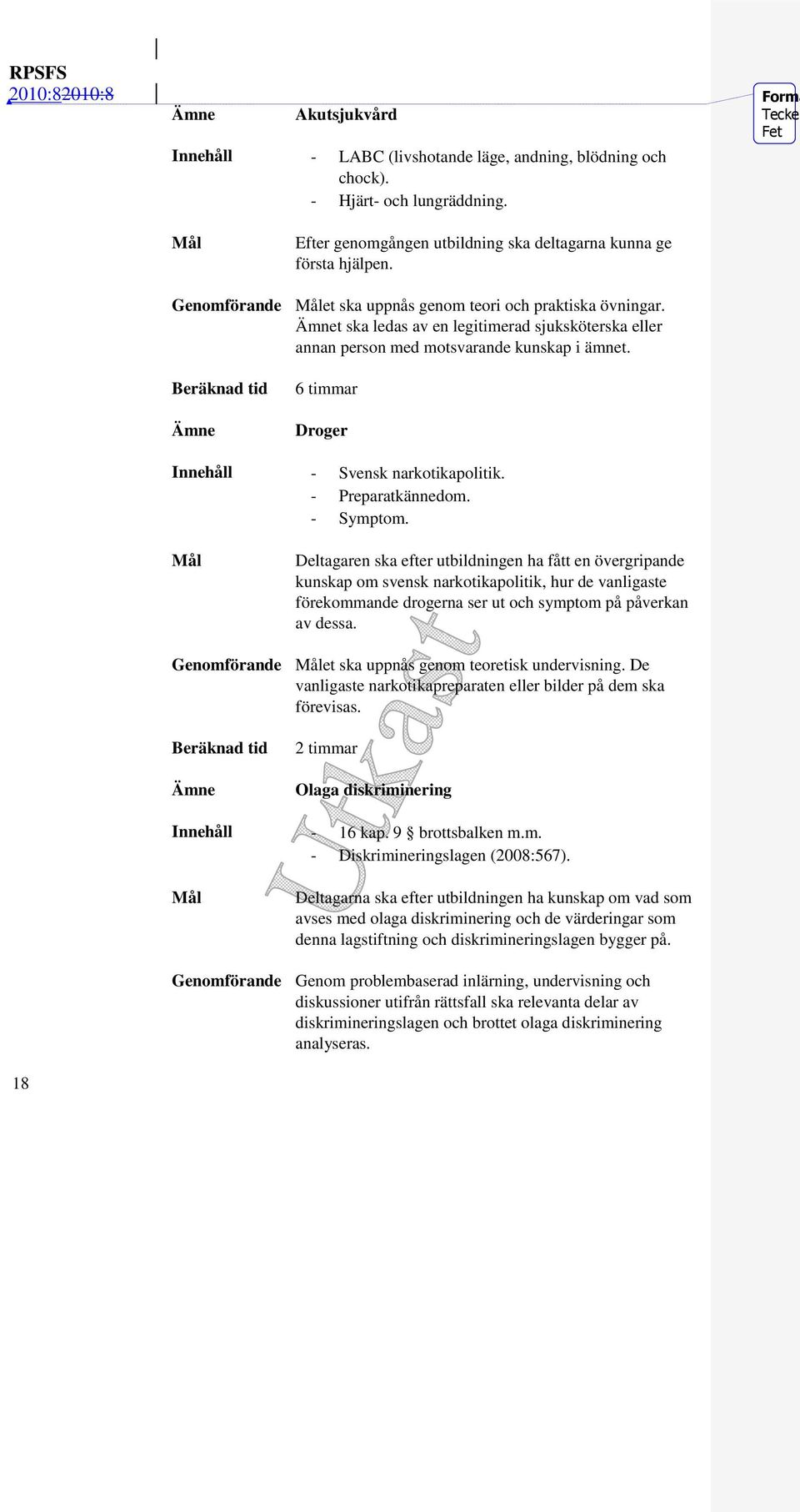 Ämnet ska ledas av en legitimerad sjuksköterska eller annan person med motsvarande kunskap i ämnet. Beräknad tid Ämne 6 timmar Droger Innehåll - Svensk narkotikapolitik. - Preparatkännedom. - Symptom.