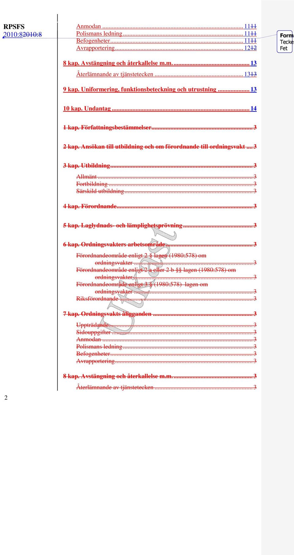 .. 3 3 kap. Utbildning... 3 Allmänt... 3 Fortbildning... 3 Särskild utbildning... 3 4 kap. Förordnande... 3 5 kap. Laglydnads- och lämplighetsprövning... 3 6 kap. Ordningsvakters arbetsområde.