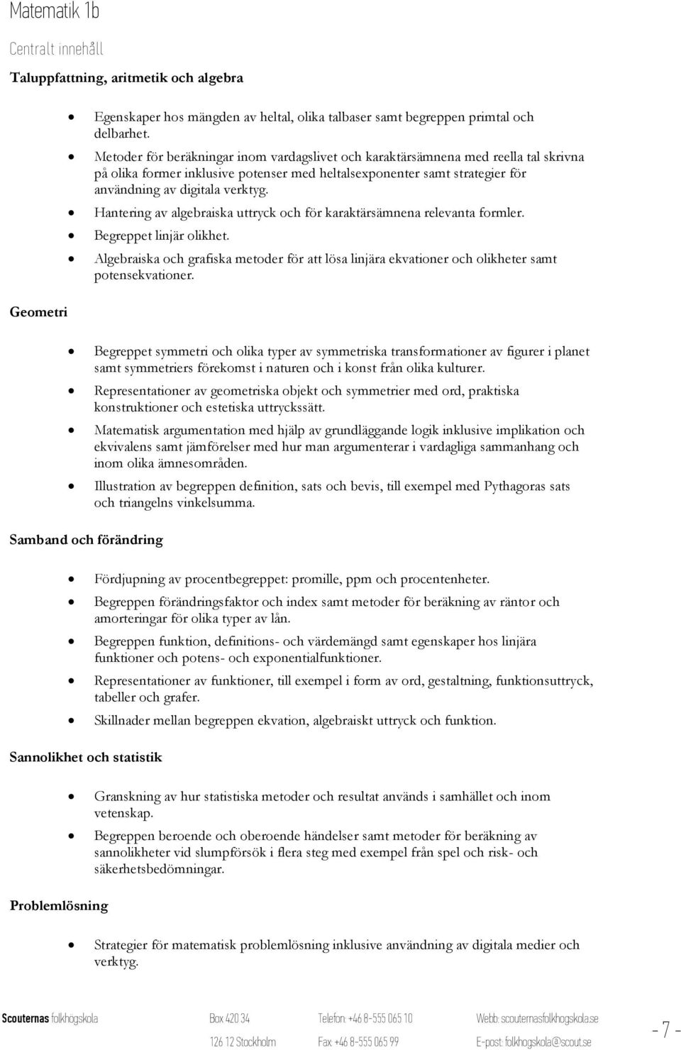 Hantering av algebraiska uttryck och för karaktärsämnena relevanta formler. Begreppet linjär olikhet.