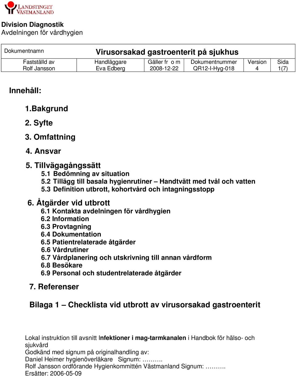 6 Vårdrutiner 6.7 Vårdplanering och utskrivning till annan vårdform 6.8 Besökare 6.9 Personal och studentrelaterade åtgärder 7.