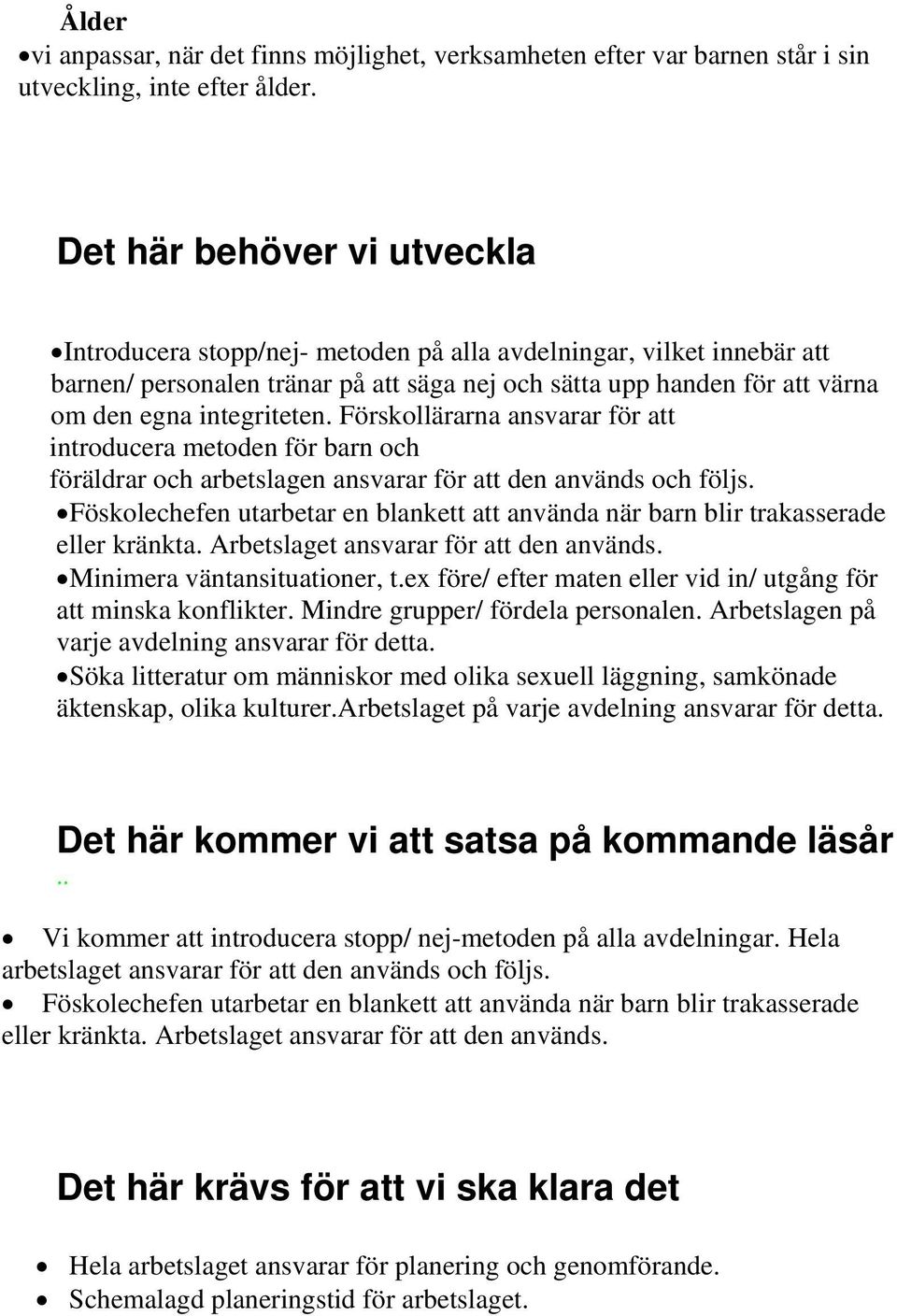 integriteten. Förskollärarna ansvarar för att introducera metoden för barn och föräldrar och arbetslagen ansvarar för att den används och följs.