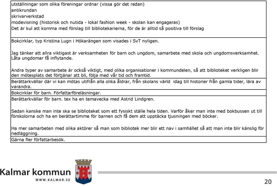 Jag tänker att allra viktigast är verksamheten för barn och ungdom, samarbete med skola och ungdomsverksamhet. Låta ungdomar få inflytande.