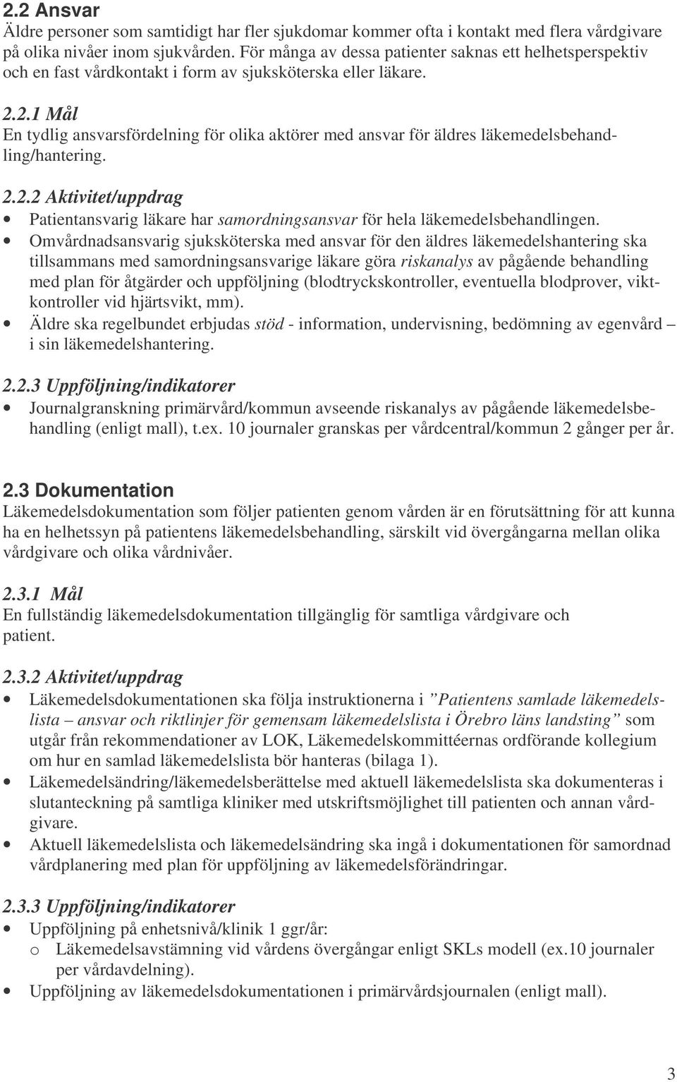 2.1 Mål En tydlig ansvarsfördelning för olika aktörer med ansvar för äldres läkemedelsbehandling/hantering. 2.2.2 Aktivitet/uppdrag Patientansvarig läkare har samordningsansvar för hela läkemedelsbehandlingen.