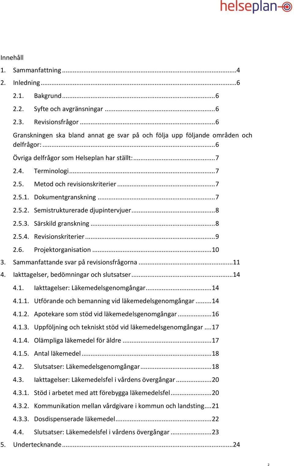 .. 7 2.5.1. Dokumentgranskning... 7 2.5.2. Semistrukturerade djupintervjuer... 8 2.5.3. Särskild granskning... 8 2.5.4. Revisionskriterier... 9 2.6. Projektorganisation... 10 3.