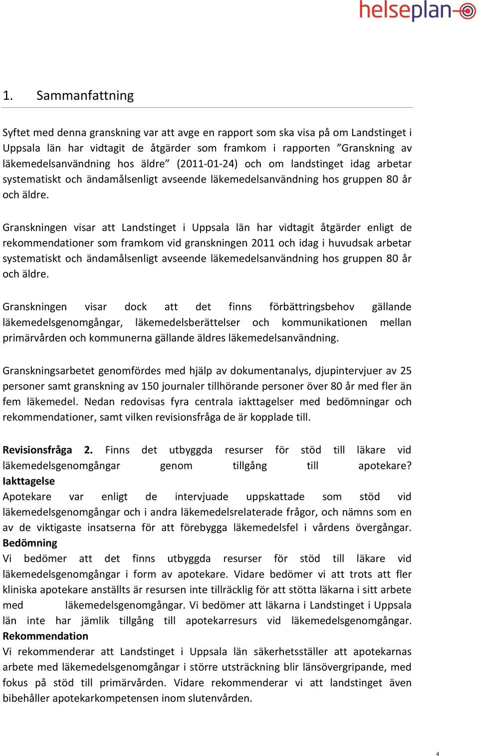 Granskningen visar att Landstinget i Uppsala län har vidtagit åtgärder enligt de rekommendationer som framkom vid granskningen 2011 och idag i huvudsak arbetar systematiskt och ändamålsenligt