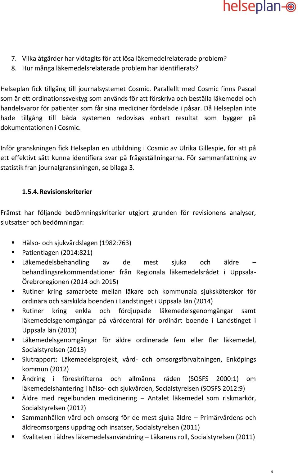 Då Helseplan inte hade tillgång till båda systemen redovisas enbart resultat som bygger på dokumentationen i Cosmic.