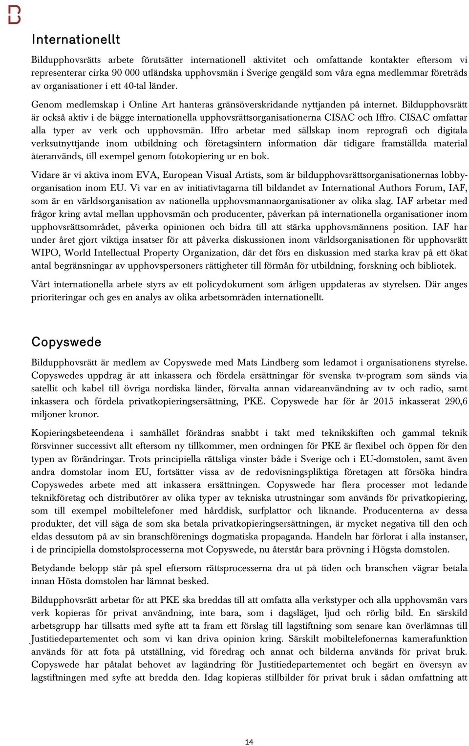 Bildupphovsrätt är också aktiv i de bägge internationella upphovsrättsorganisationerna CISAC och Iffro. CISAC omfattar alla typer av verk och upphovsmän.