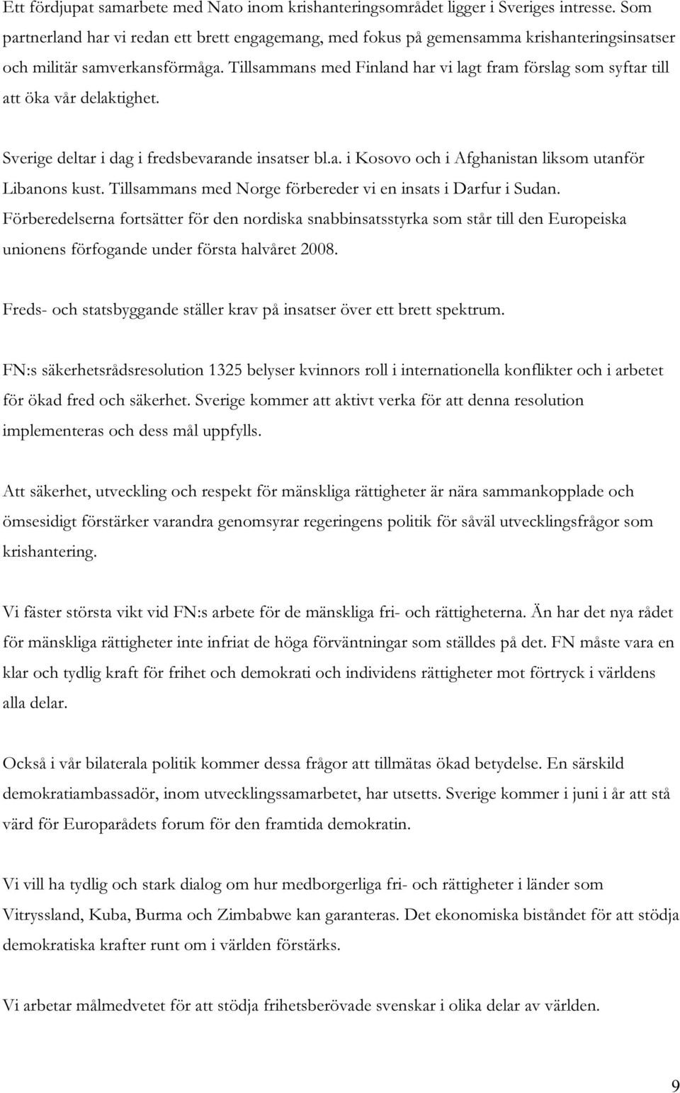 Tillsammans med Finland har vi lagt fram förslag som syftar till att öka vår delaktighet. Sverige deltar i dag i fredsbevarande insatser bl.a. i Kosovo och i Afghanistan liksom utanför Libanons kust.