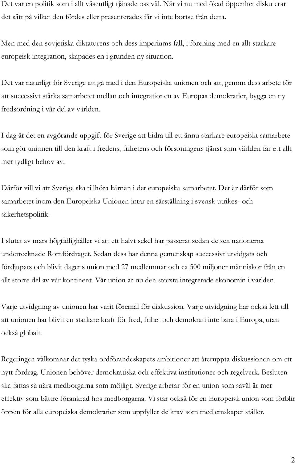 Det var naturligt för Sverige att gå med i den Europeiska unionen och att, genom dess arbete för att successivt stärka samarbetet mellan och integrationen av Europas demokratier, bygga en ny