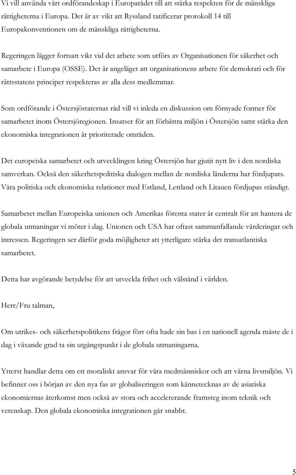 Regeringen lägger fortsatt vikt vid det arbete som utförs av Organisationen för säkerhet och samarbete i Europa (OSSE).