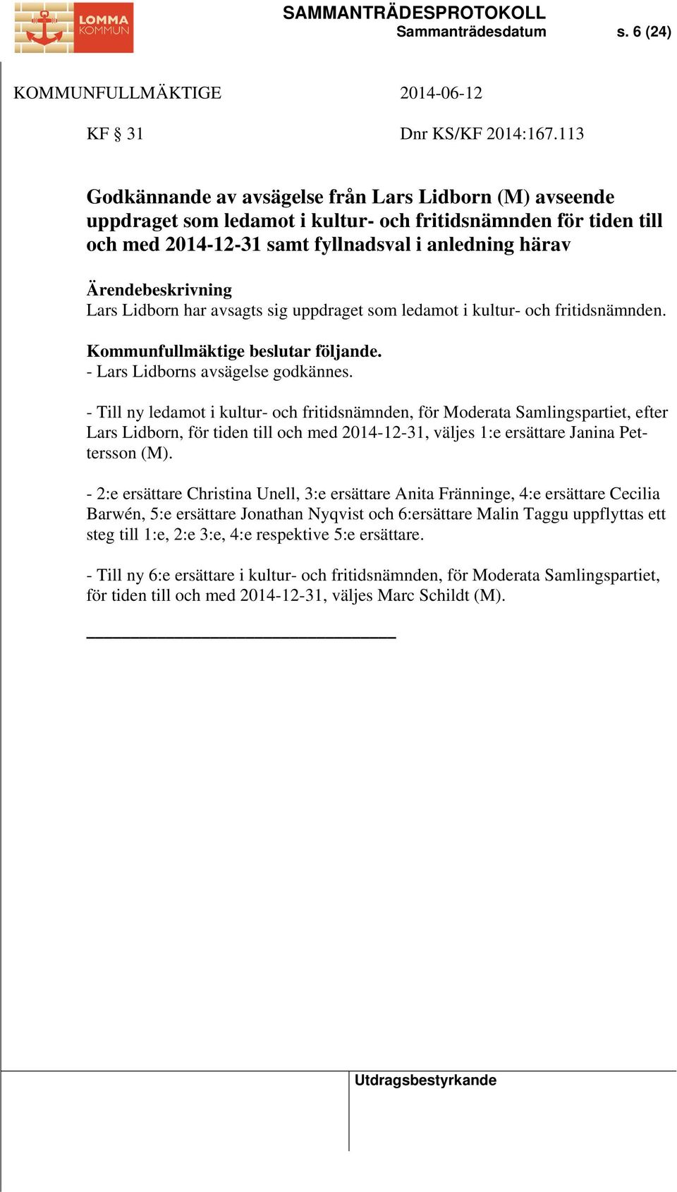 avsagts sig uppdraget som ledamot i kultur- och fritidsnämnden. Kommunfullmäktige beslutar följande. - Lars Lidborns avsägelse godkännes.