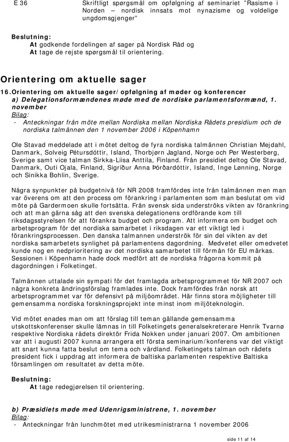 november - Anteckningar från möte mellan Nordiska mellan Nordiska Rådets presidium och de nordiska talmännen den 1 november 2006 i Köpenhamn Ole Stavad meddelade att i mötet deltog de fyra nordiska