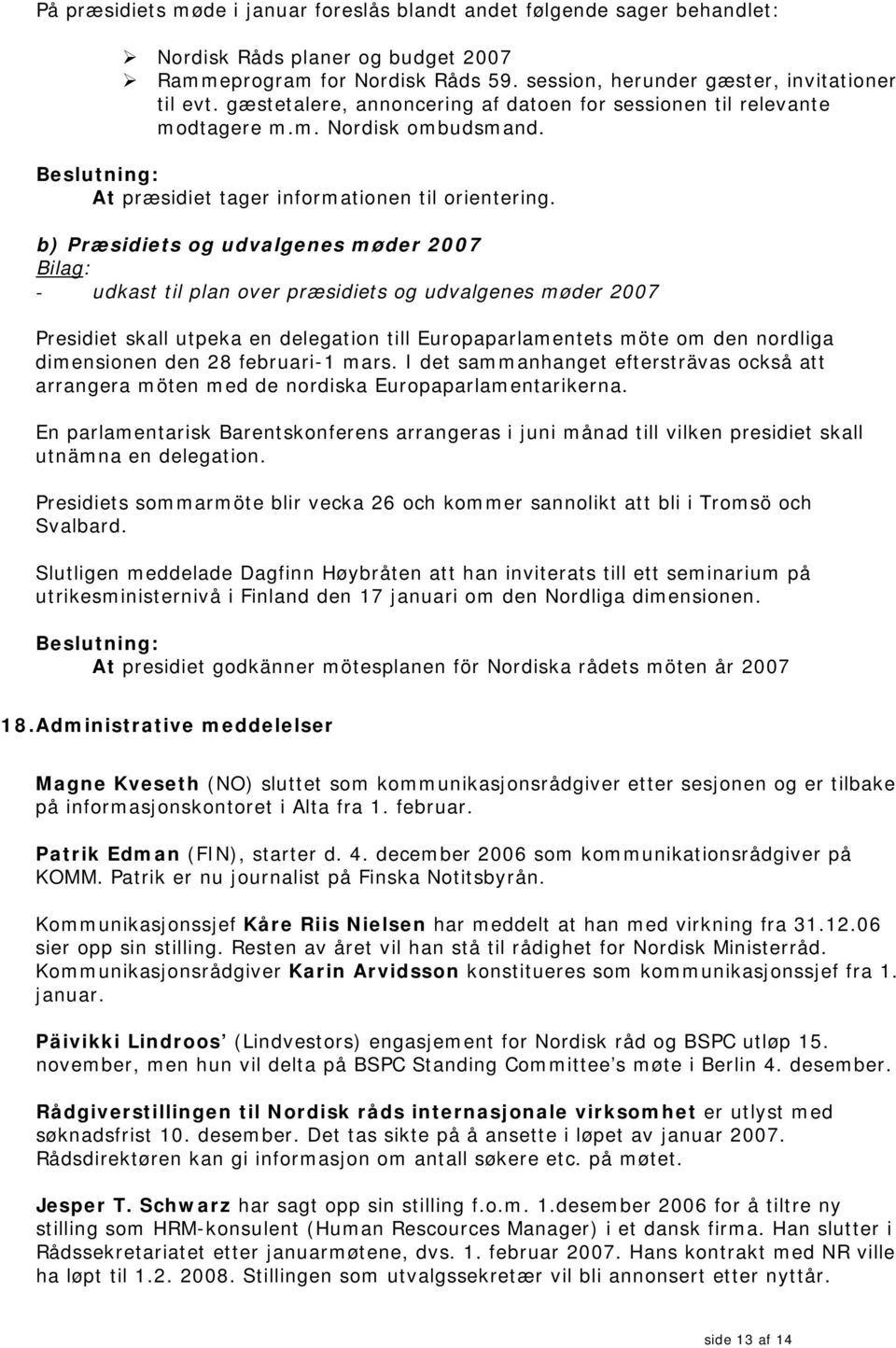 b) Præsidiets og udvalgenes møder 2007 - udkast til plan over præsidiets og udvalgenes møder 2007 Presidiet skall utpeka en delegation till Europaparlamentets möte om den nordliga dimensionen den 28