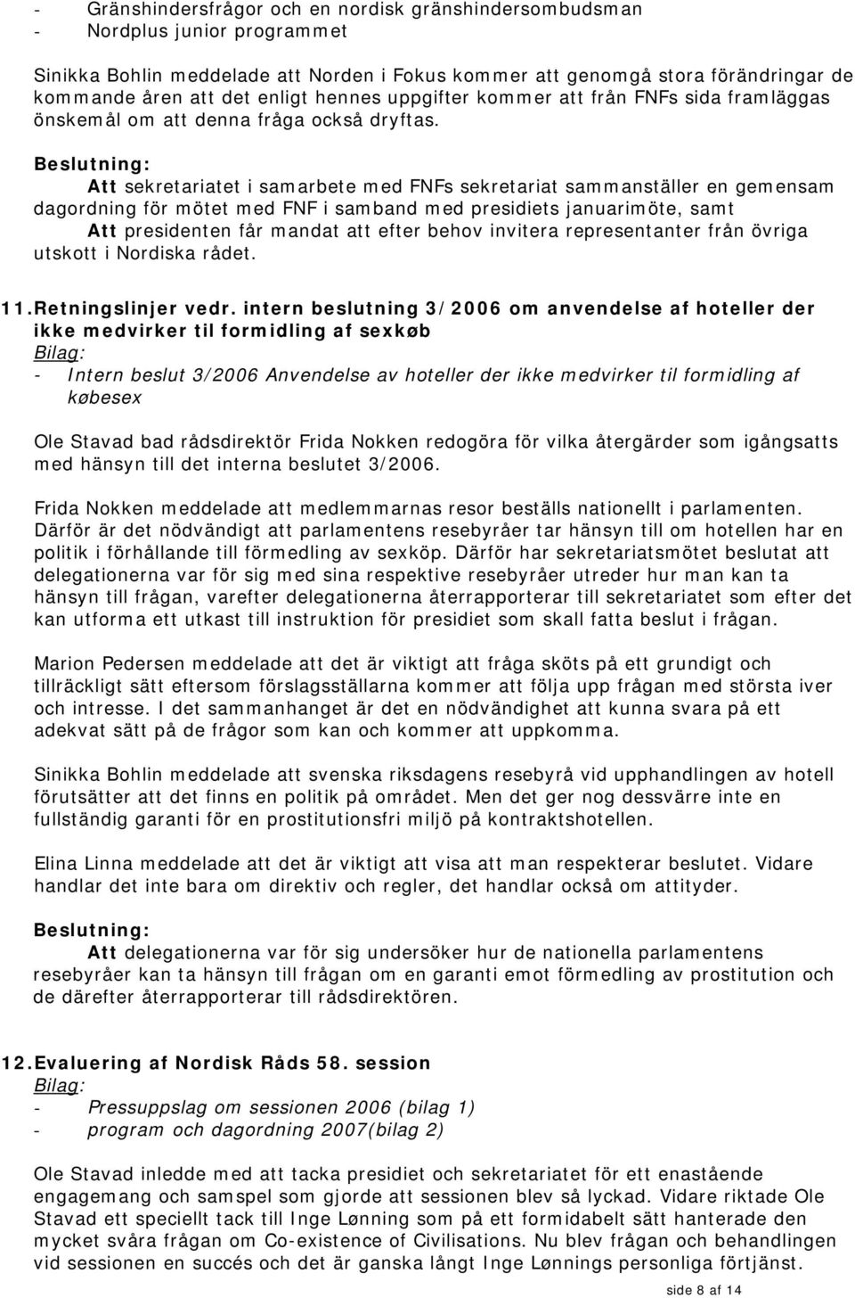 Att sekretariatet i samarbete med FNFs sekretariat sammanställer en gemensam dagordning för mötet med FNF i samband med presidiets januarimöte, samt Att presidenten får mandat att efter behov