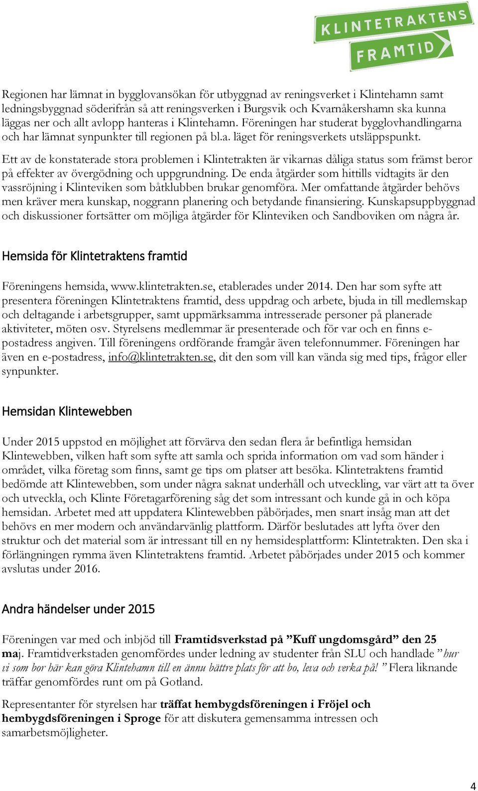 Ett av de konstaterade stora problemen i Klintetrakten är vikarnas dåliga status som främst beror på effekter av övergödning och uppgrundning.