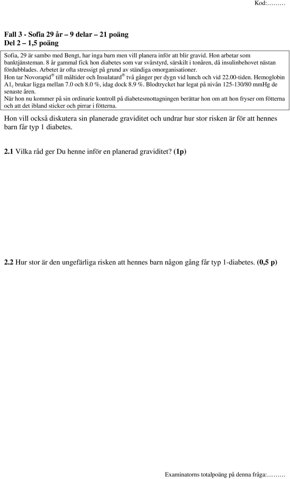 Hon tar Novorapid till måltider och Insulatard två gånger per dygn vid lunch och vid 22.00-tiden. Hemoglobin A1 c brukar ligga mellan 7.0 och 8.0 %, idag dock 8.9 %.