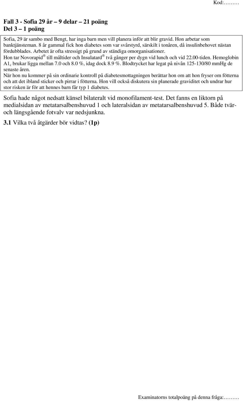 Hon tar Novorapid till måltider och Insulatard två gånger per dygn vid lunch och vid 22.00-tiden. Hemoglobin A1 c brukar ligga mellan 7.0 och 8.0 %, idag dock 8.9 %.