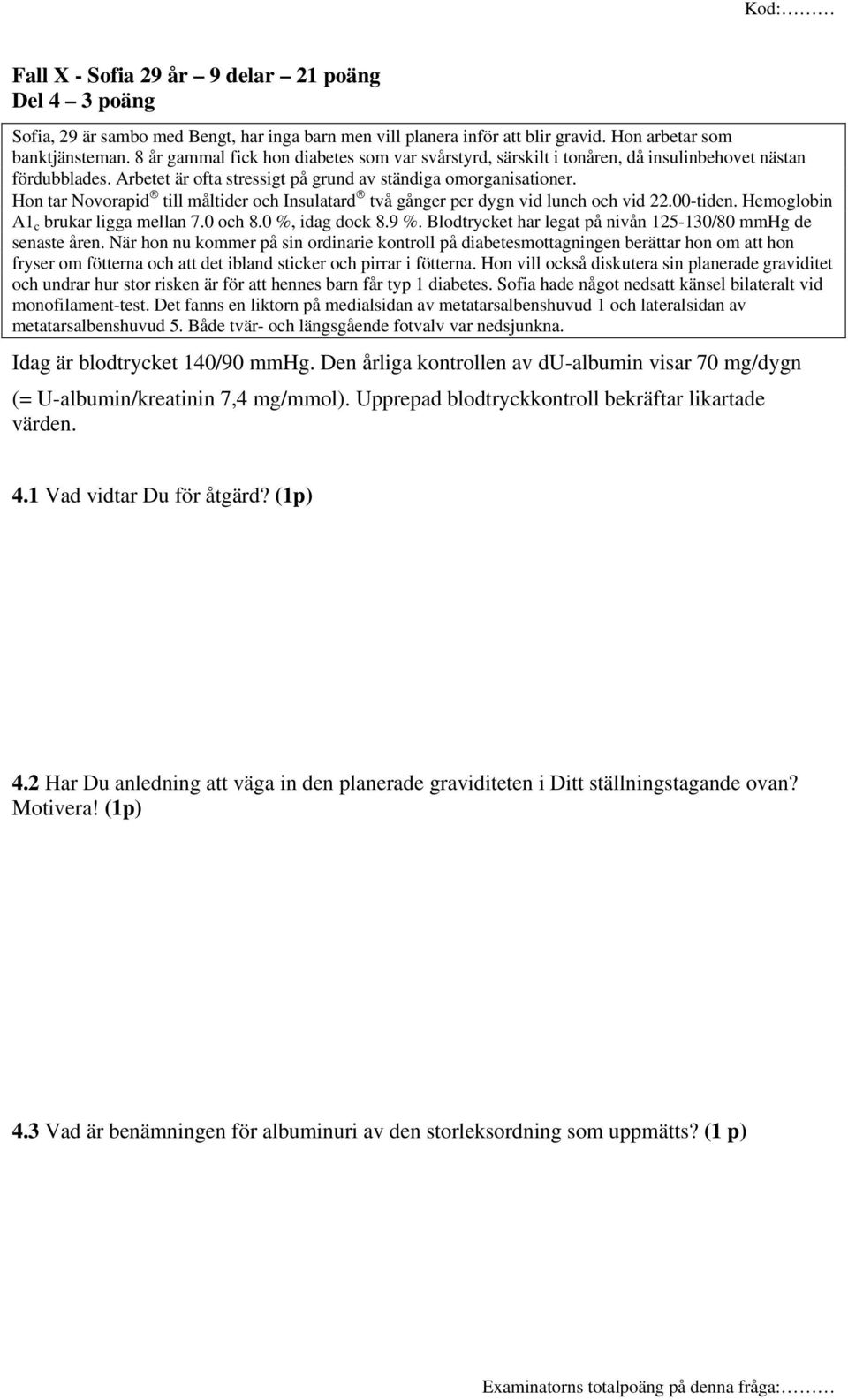 Hon tar Novorapid till måltider och Insulatard två gånger per dygn vid lunch och vid 22.00-tiden. Hemoglobin A1 c brukar ligga mellan 7.0 och 8.0 %, idag dock 8.9 %.