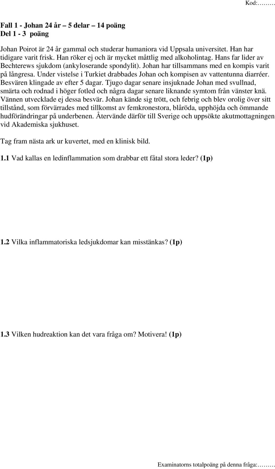 Under vistelse i Turkiet drabbades Johan och kompisen av vattentunna diarréer. Besvären klingade av efter 5 dagar.