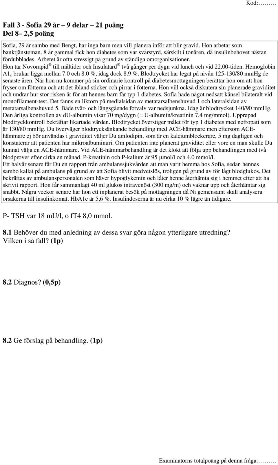 Hon tar Novorapid till måltider och Insulatard två gånger per dygn vid lunch och vid 22.00-tiden. Hemoglobin A1 c brukar ligga mellan 7.0 och 8.0 %, idag dock 8.9 %.