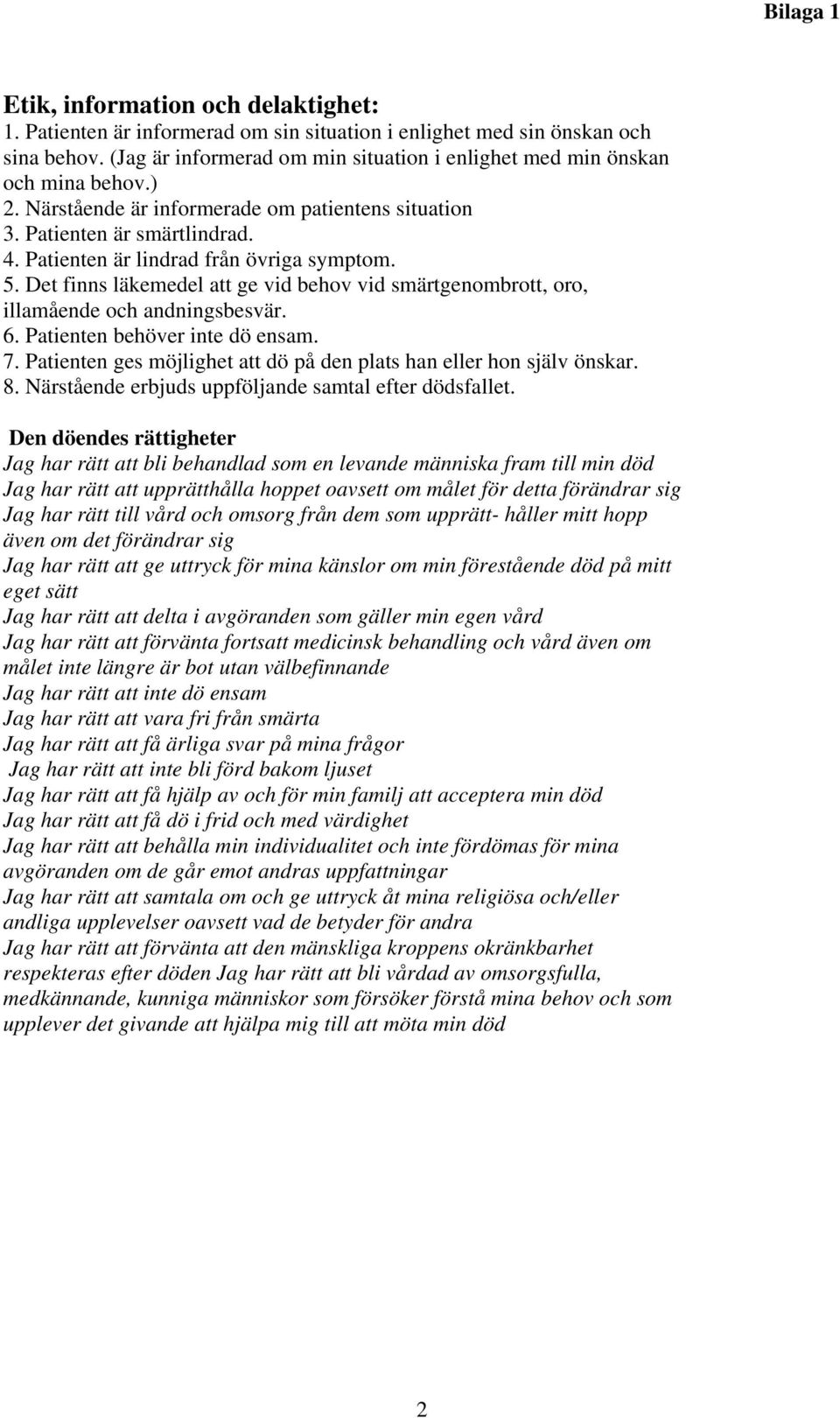 5. Det finns läkemedel att ge vid behov vid smärtgenombrott, oro, illamående och andningsbesvär. 6. Patienten behöver inte dö ensam. 7.