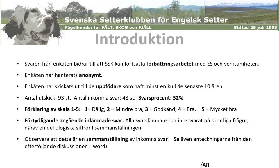 Svarsprocent: 2% Förklaring av skala 1-: 1= Dålig, 2 = Mindre bra, 3 = Godkänd, 4 = Bra, = Mycket bra Förtydligande angående inlämnade svar: Alla svarslämnare har