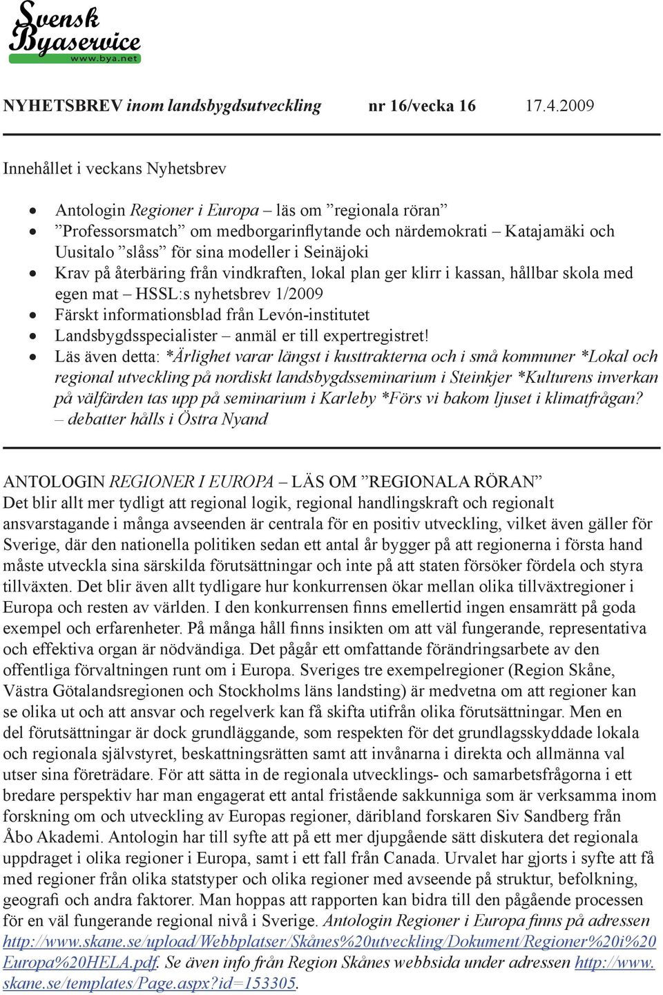 Seinäjoki Krav på återbäring från vindkraften, lokal plan ger klirr i kassan, hållbar skola med egen mat HSSL:s nyhetsbrev 1/2009 Färskt informationsblad från Levón-institutet Landsbygdsspecialister