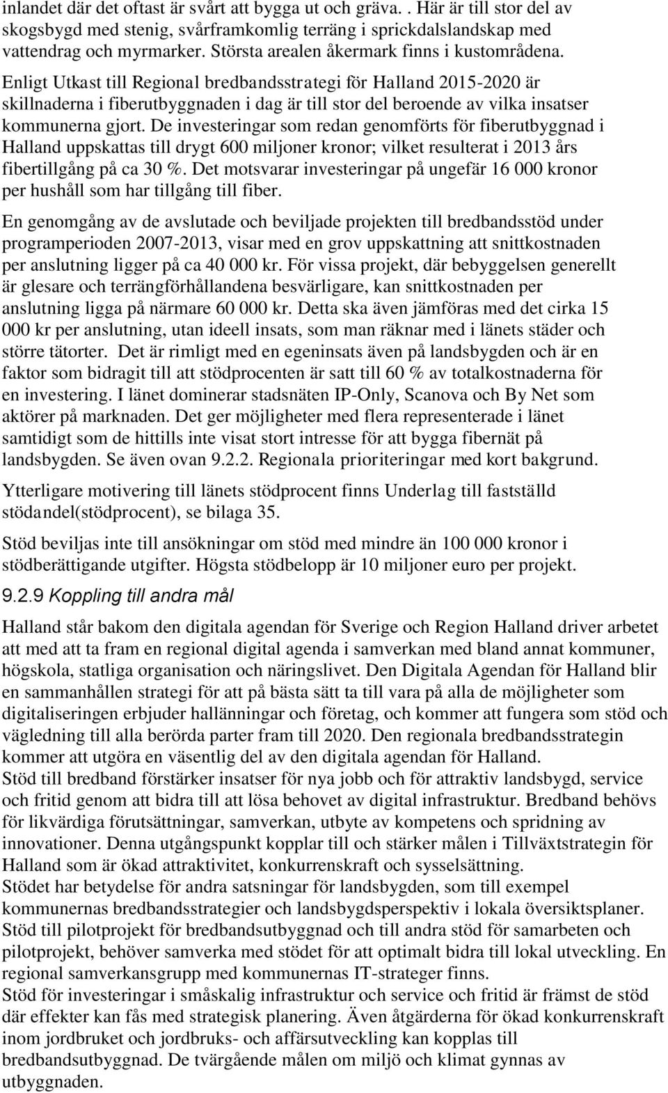 Enligt Utkast till Regional bredbandsstrategi för Halland 2015-2020 är skillnaderna i fiberutbyggnaden i dag är till stor del beroende av vilka insatser kommunerna gjort.