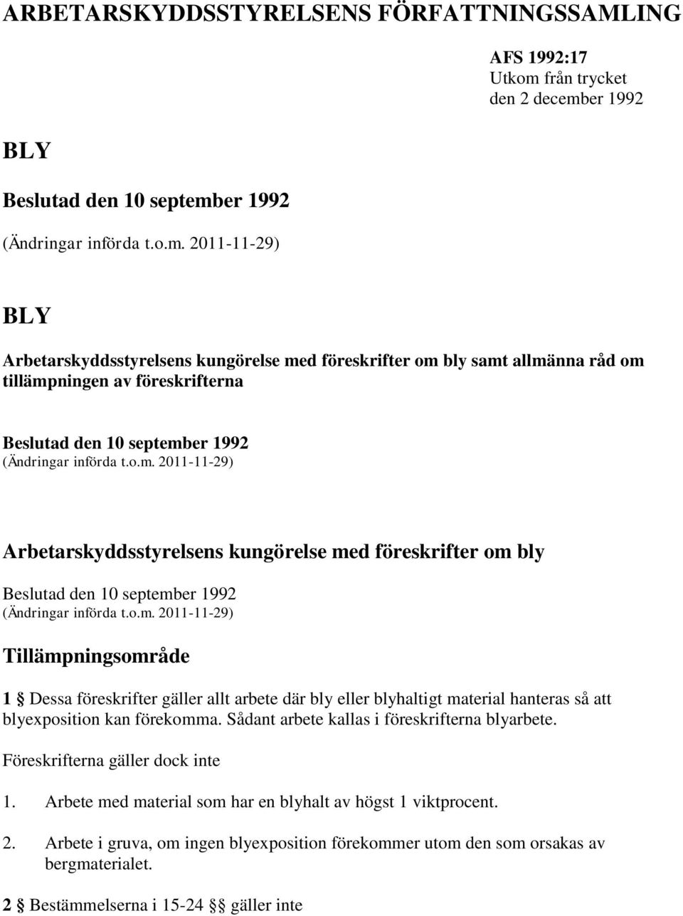 2011-11-29) AFS 1992:17 Utkom från trycket den 2 december 1992 BLY Arbetarskyddsstyrelsens kungörelse med föreskrifter om bly samt allmänna råd om tillämpningen av föreskrifterna Beslutad den 10