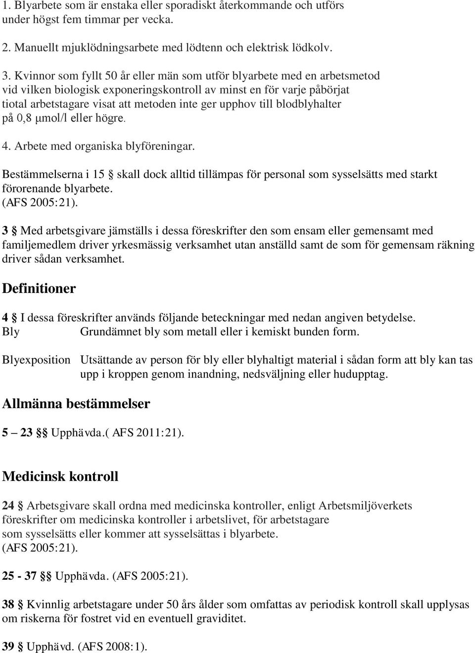 till blodblyhalter på 0,8 μmol/l eller högre. 4. Arbete med organiska blyföreningar. Bestämmelserna i 15 skall dock alltid tillämpas för personal som sysselsätts med starkt förorenande blyarbete.