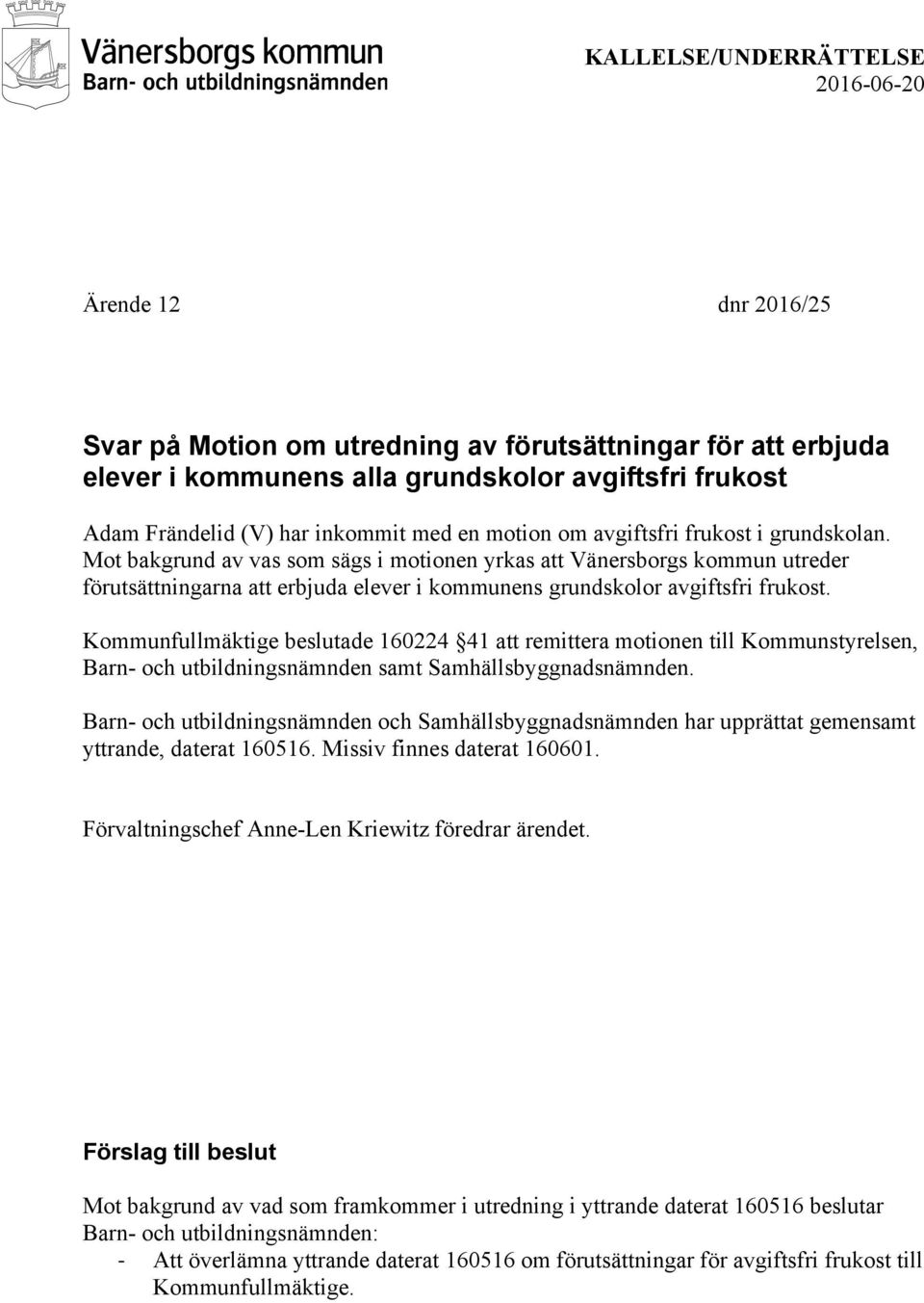 Kommunfullmäktige beslutade 160224 41 att remittera motionen till Kommunstyrelsen, Barn- och utbildningsnämnden samt Samhällsbyggnadsnämnden.