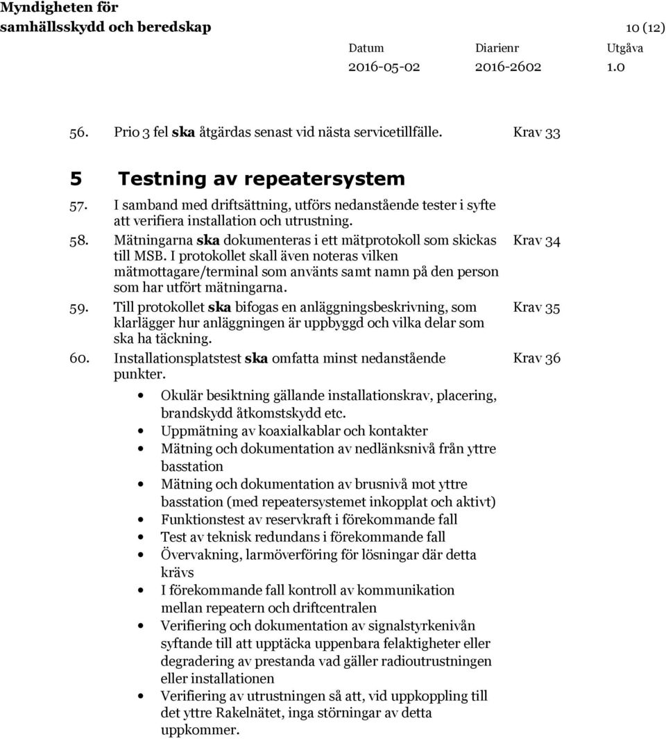 I protokollet skall även noteras vilken mätmottagare/terminal som använts samt namn på den person som har utfört mätningarna. 59.