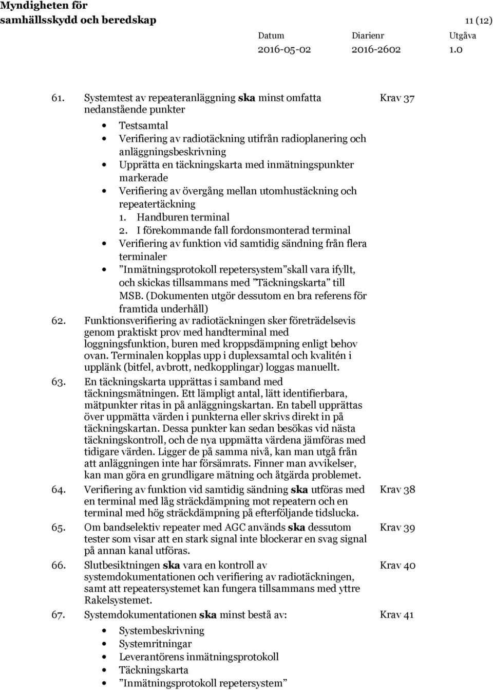 inmätningspunkter markerade Verifiering av övergång mellan utomhustäckning och repeatertäckning 1. Handburen terminal 2.