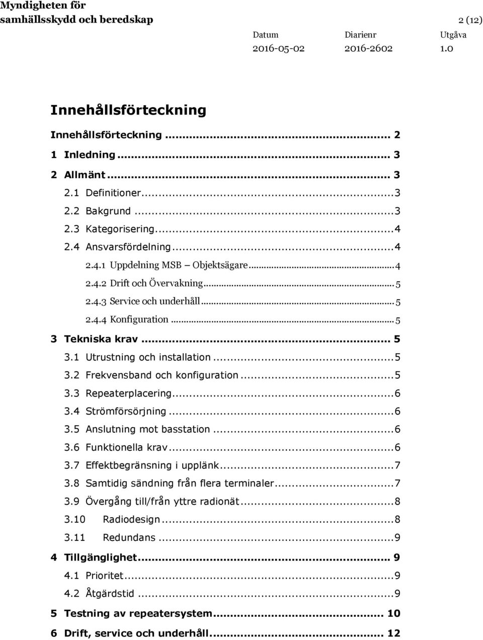 .. 5 3.3 Repeaterplacering... 6 3.4 Strömförsörjning... 6 3.5 Anslutning mot basstation... 6 3.6 Funktionella krav... 6 3.7 Effektbegränsning i upplänk... 7 3.