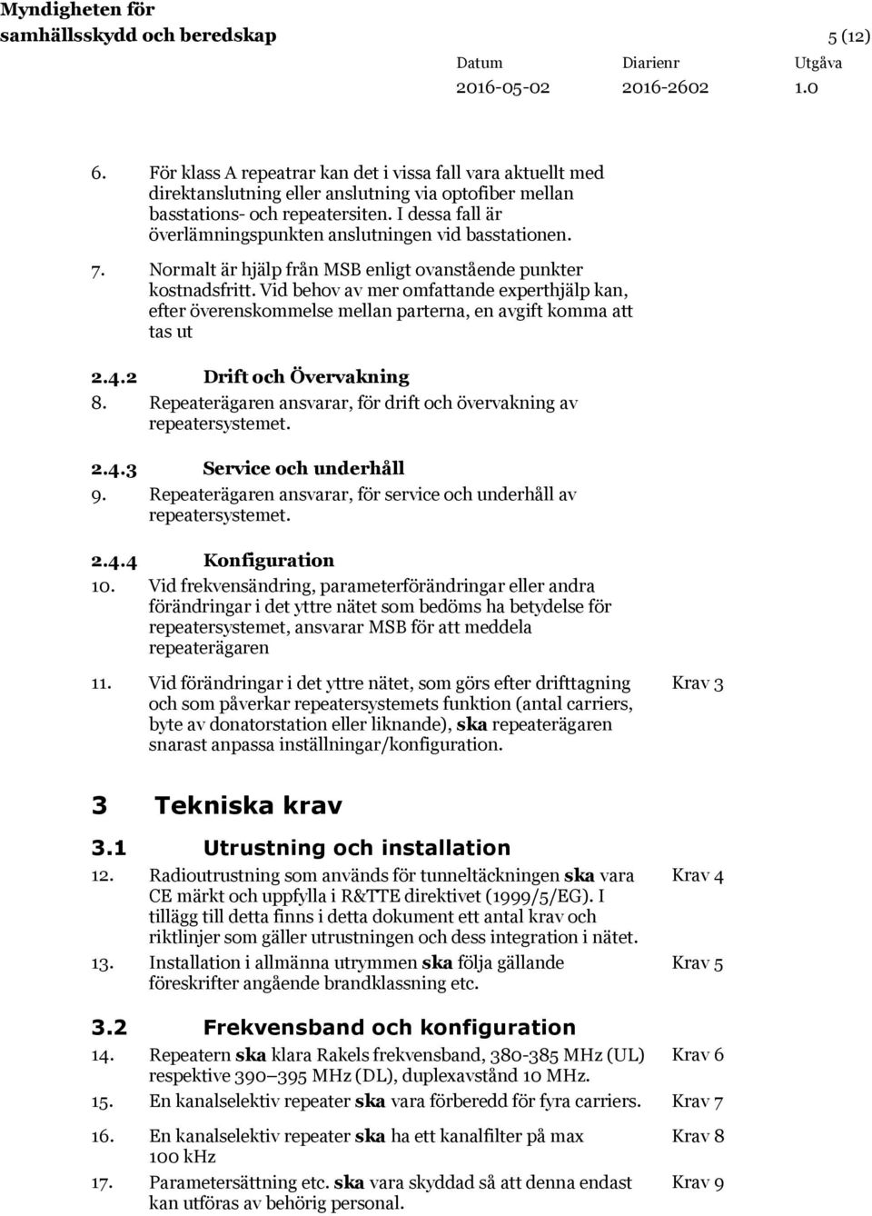 Vid behov av mer omfattande experthjälp kan, efter överenskommelse mellan parterna, en avgift komma att tas ut 2.4.2 Drift och Övervakning 8.