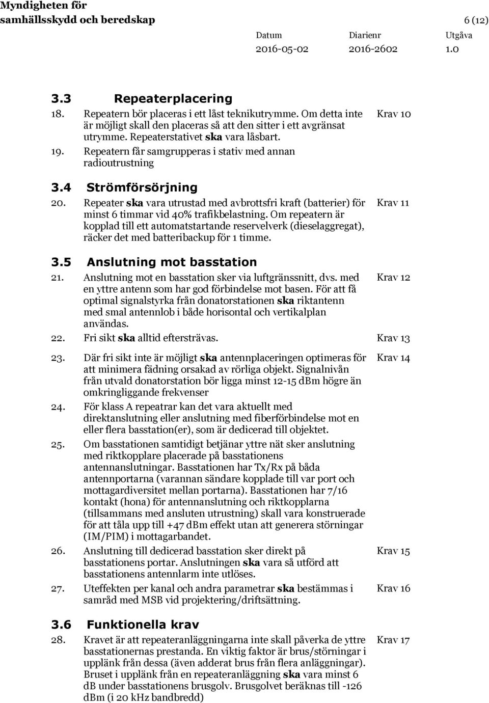 Repeater ska vara utrustad med avbrottsfri kraft (batterier) för minst 6 timmar vid 40% trafikbelastning.