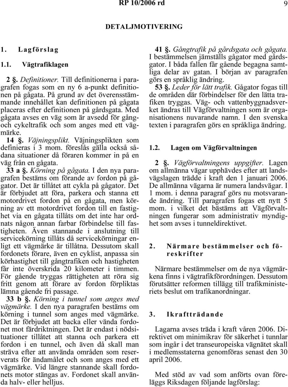 Med gågata avses en väg som är avsedd för gångoch cykeltrafik och som anges med ett vägmärke. 14. Väjningsplikt. Väjningsplikten som definieras i 3 mom.