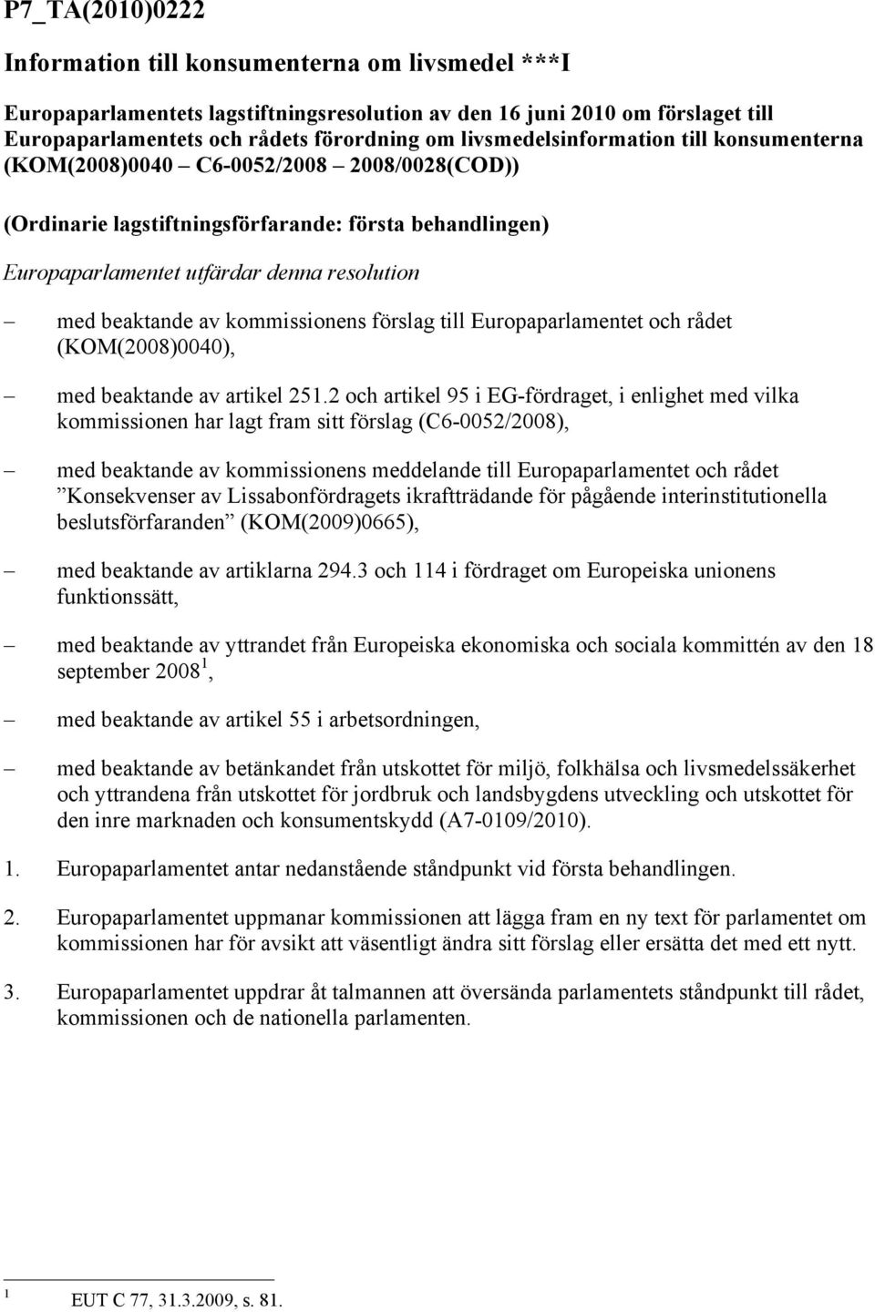 av kommissionens förslag till Europaparlamentet och rådet (KOM(2008)0040), med beaktande av artikel 251.