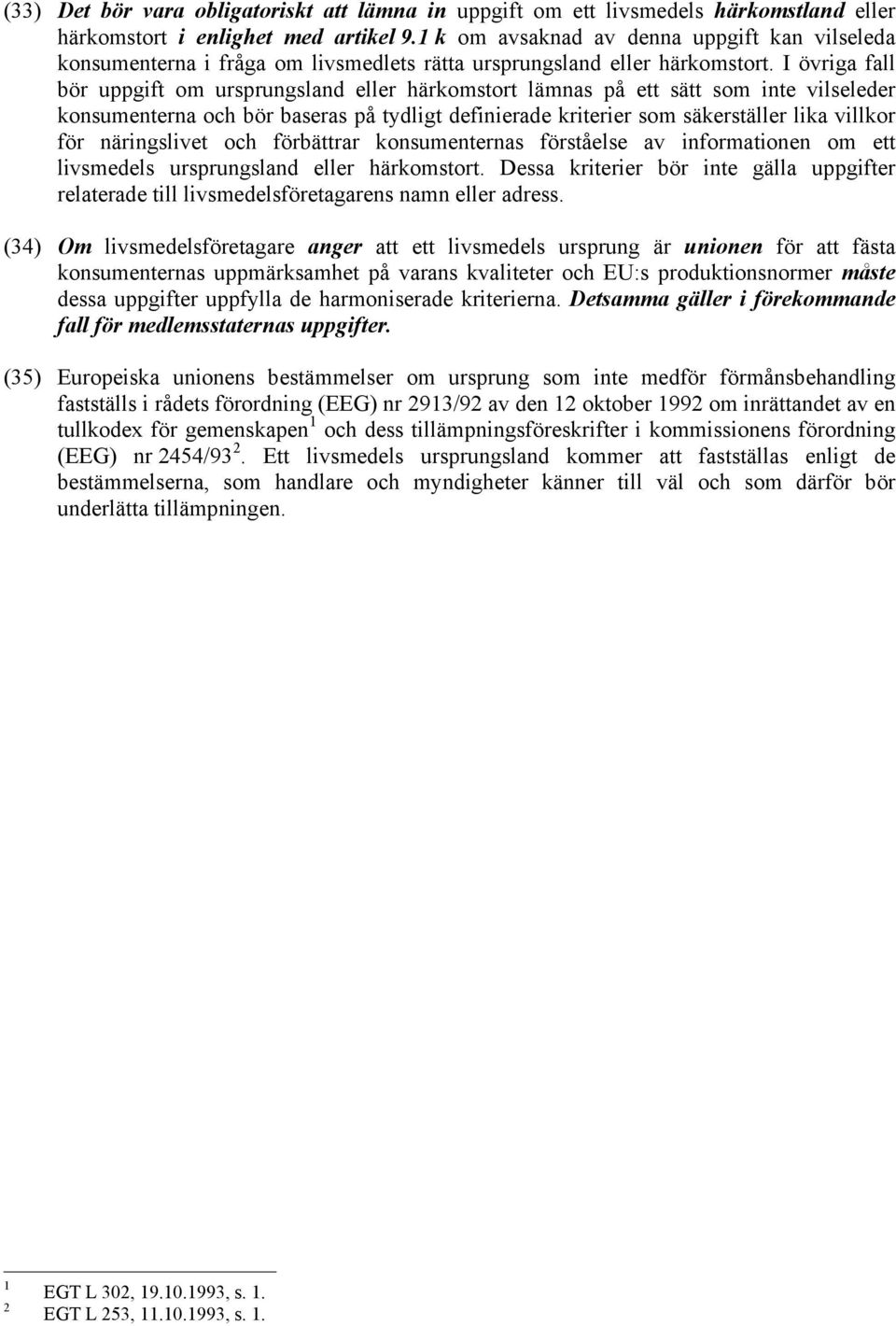 I övriga fall bör uppgift om ursprungsland eller härkomstort lämnas på ett sätt som inte vilseleder konsumenterna och bör baseras på tydligt definierade kriterier som säkerställer lika villkor för