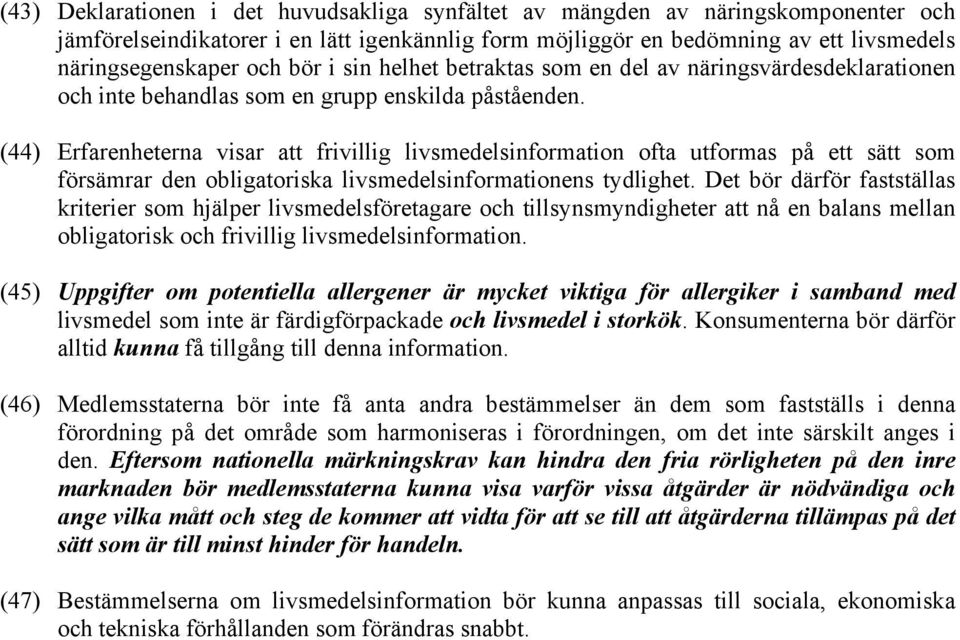 (44) Erfarenheterna visar att frivillig livsmedelsinformation ofta utformas på ett sätt som försämrar den obligatoriska livsmedelsinformationens tydlighet.