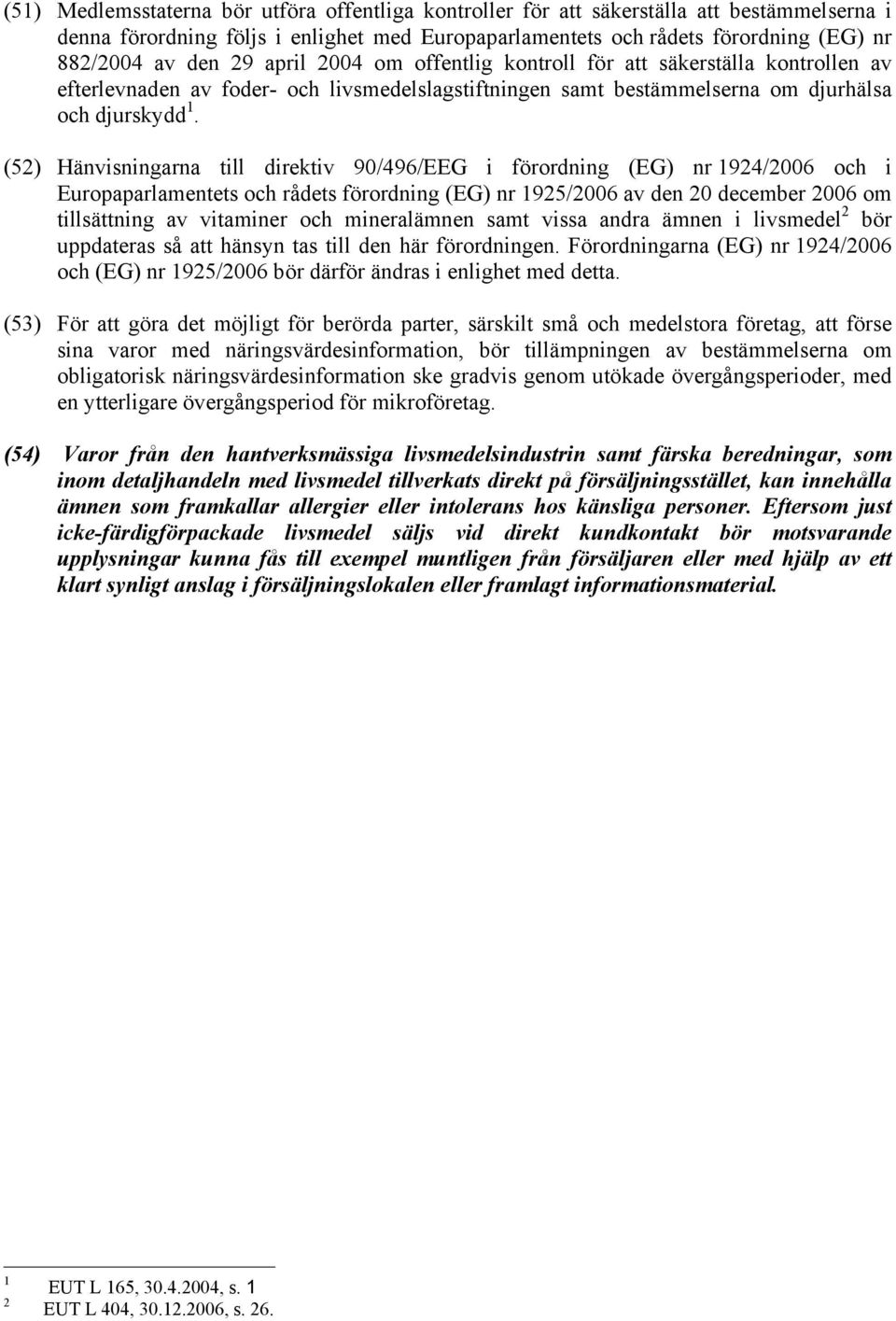 (52) Hänvisningarna till direktiv 90/496/EEG i förordning (EG) nr 1924/2006 och i Europaparlamentets och rådets förordning (EG) nr 1925/2006 av den 20 december 2006 om tillsättning av vitaminer och