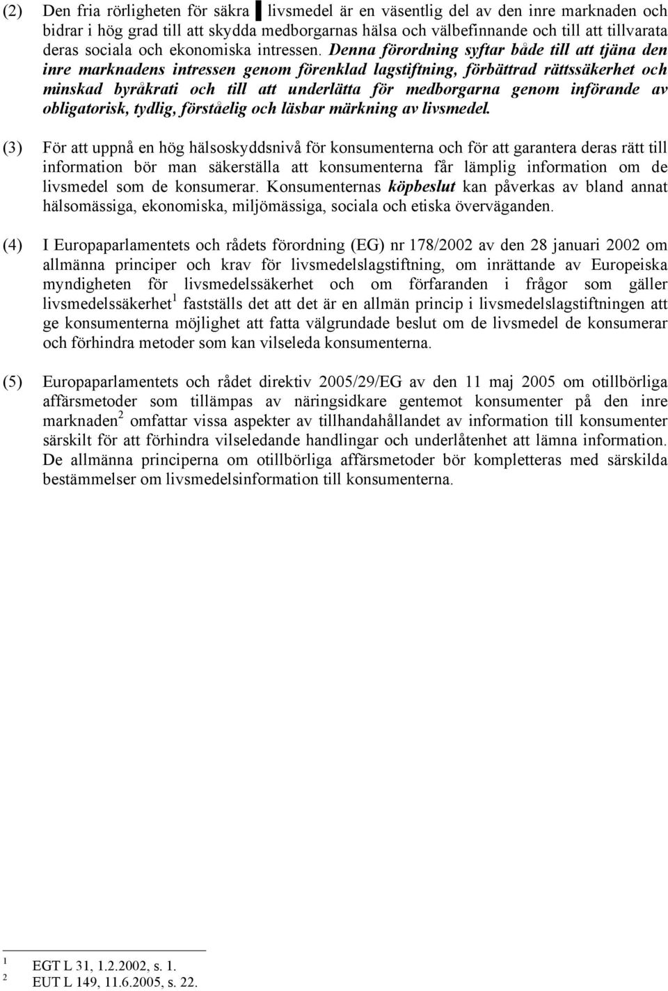 Denna förordning syftar både till att tjäna den inre marknadens intressen genom förenklad lagstiftning, förbättrad rättssäkerhet och minskad byråkrati och till att underlätta för medborgarna genom